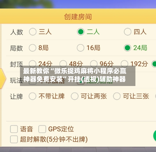 最新教你“微乐捉鸡麻将小程序必赢神器免费安装”开挂(透视)辅助神器-第1张图片