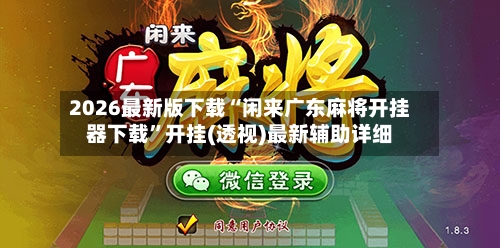 2026最新版下载“闲来广东麻将开挂器下载	”开挂(透视)最新辅助详细-第1张图片