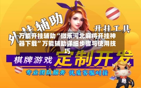 万能开挂辅助“微乐河北麻将开挂神器下载	”万能辅助详细步骤与使用技巧-第1张图片