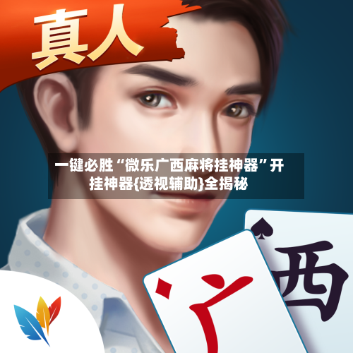 一键必胜“微乐广西麻将挂神器”开挂神器{透视辅助}全揭秘-第1张图片