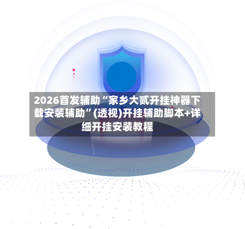 2026首发辅助“家乡大贰开挂神器下载安装辅助”(透视)开挂辅助脚本+详细开挂安装教程-第3张图片