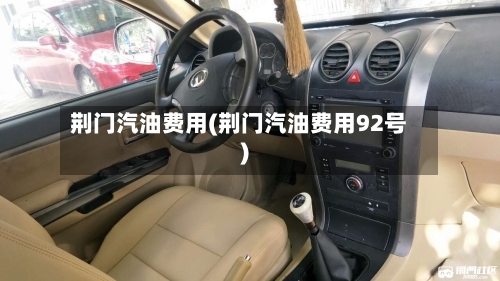 荆门汽油费用(荆门汽油费用92号)-第2张图片