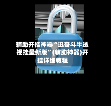 辅助开挂神器“迅奇斗牛透视挂最新版	”(辅助神器)开挂详细教程-第1张图片