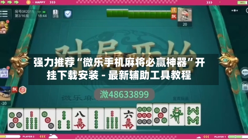 强力推荐“微乐手机麻将必赢神器”开挂下载安装 - 最新辅助工具教程-第1张图片
