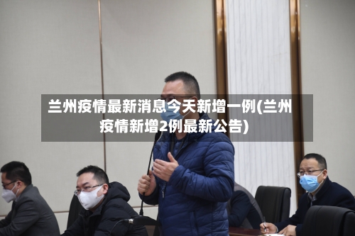 兰州疫情最新消息今天新增一例(兰州疫情新增2例最新公告)-第1张图片