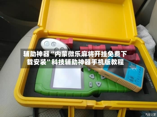 辅助神器“内蒙微乐麻将开挂免费下载安装	”科技辅助神器手机版教程-第1张图片