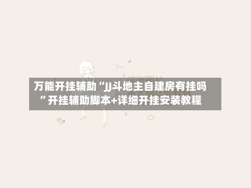 万能开挂辅助“JJ斗地主自建房有挂吗	”开挂辅助脚本+详细开挂安装教程-第1张图片