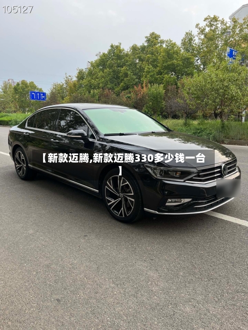 【新款迈腾,新款迈腾330多少钱一台】-第1张图片