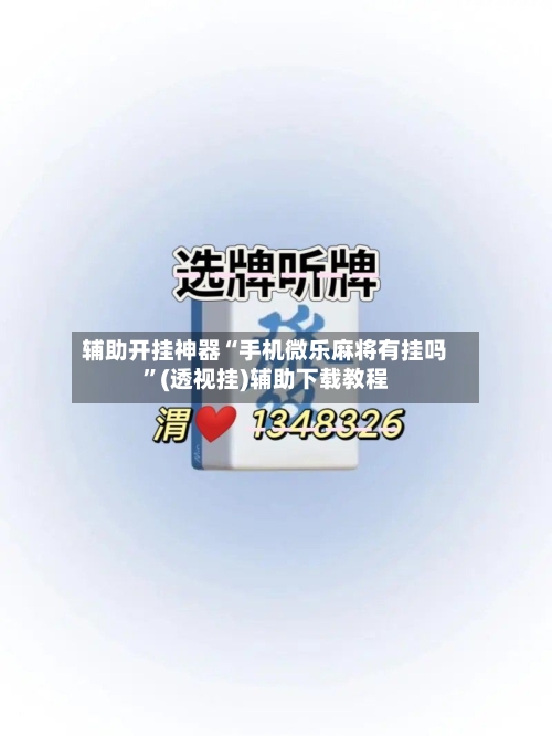 辅助开挂神器“手机微乐麻将有挂吗”(透视挂)辅助下载教程-第1张图片