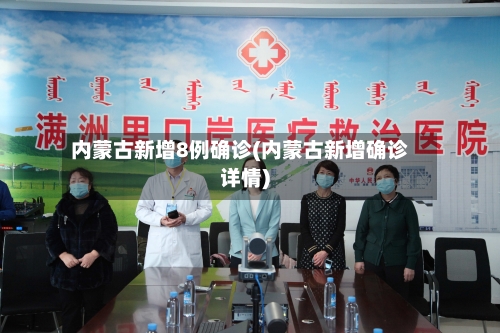 内蒙古新增8例确诊(内蒙古新增确诊详情)