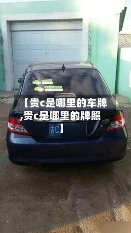 【贵c是哪里的车牌,贵c是哪里的牌照】