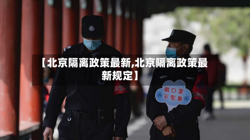 【北京隔离政策最新,北京隔离政策最新规定】-第1张图片