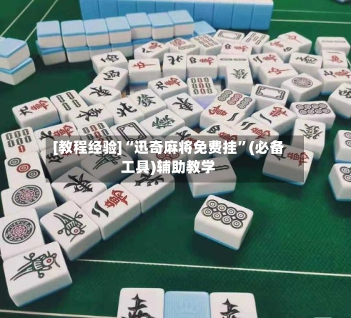 [教程经验]“迅奇麻将免费挂”(必备工具)辅助教学-第1张图片