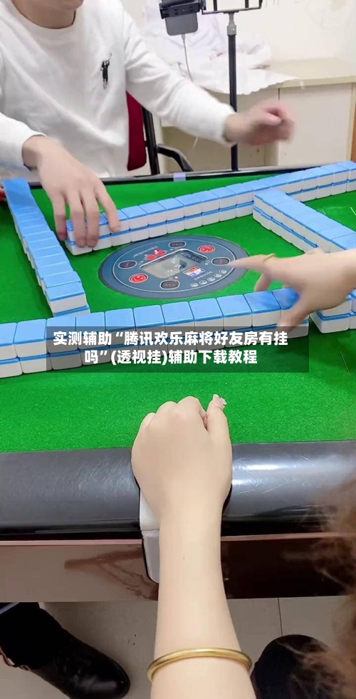 实测辅助“腾讯欢乐麻将好友房有挂吗	”(透视挂)辅助下载教程-第1张图片