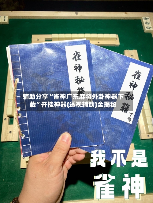 辅助分享“雀神广东麻将外卦神器下载”开挂神器{透视辅助}全揭秘-第2张图片
