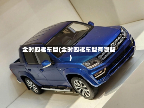 全时四驱车型(全时四驱车型有哪些)