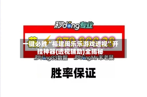 一键必胜“福建闽乐乐游戏透视”开挂神器{透视辅助}全揭秘-第1张图片
