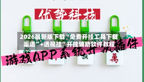 2026最新版下载“免费开挂工具下载渠道	”+透视挂”开挂辅助软件教程-第2张图片