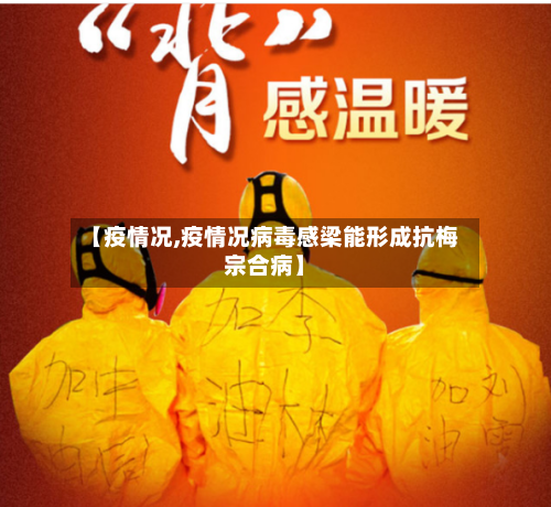 【疫情况,疫情况病毒感梁能形成抗梅宗合病】-第2张图片