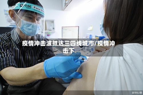 疫情冲击波抵达三四线城市/疫情冲击下