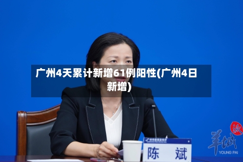 广州4天累计新增61例阳性(广州4日新增)-第2张图片