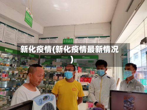 新化疫情(新化疫情最新情况)-第3张图片