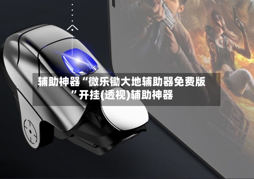 辅助神器“微乐锄大地辅助器免费版”开挂(透视)辅助神器-第3张图片