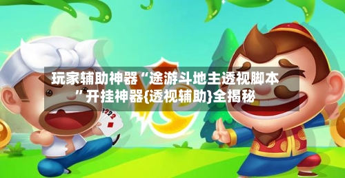 玩家辅助神器“途游斗地主透视脚本”开挂神器{透视辅助}全揭秘-第1张图片