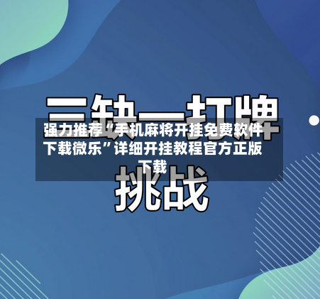 强力推荐“手机麻将开挂免费软件下载微乐	”详细开挂教程官方正版下载-第1张图片
