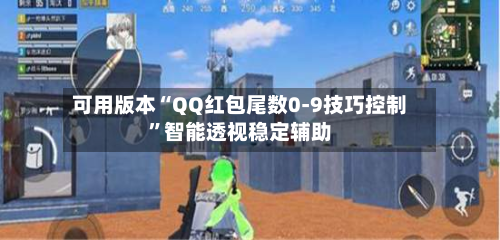 可用版本“QQ红包尾数0-9技巧控制”智能透视稳定辅助