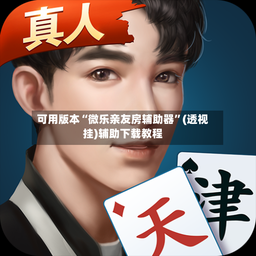 可用版本“微乐亲友房辅助器”(透视挂)辅助下载教程