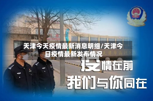 天津今天疫情最新消息明细/天津今日疫情最新发布情况-第1张图片
