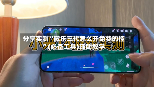 分享实测“微乐三代怎么开免费的挂”(必备工具)辅助教学-第1张图片
