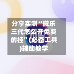 分享实测“微乐三代怎么开免费的挂	”(必备工具)辅助教学-第2张图片