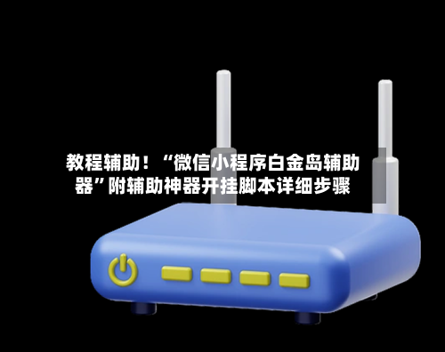 教程辅助！“微信小程序白金岛辅助器	”附辅助神器开挂脚本详细步骤-第2张图片