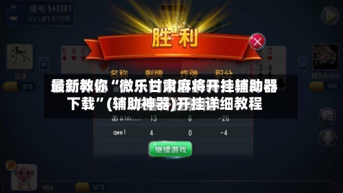 最新教你“微乐甘肃麻将开挂辅助器下载	”(辅助神器)开挂详细教程-第2张图片
