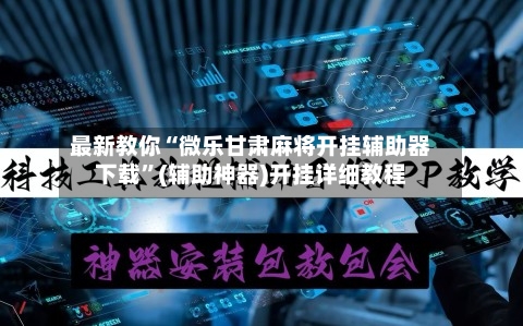 最新教你“微乐甘肃麻将开挂辅助器下载”(辅助神器)开挂详细教程-第1张图片