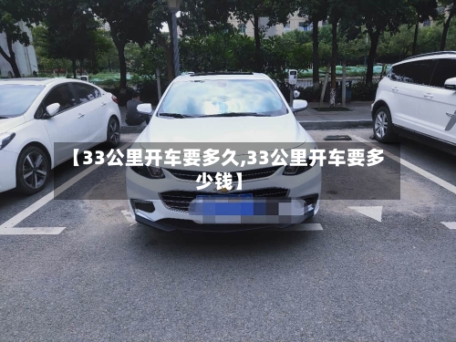 【33公里开车要多久,33公里开车要多少钱】-第2张图片