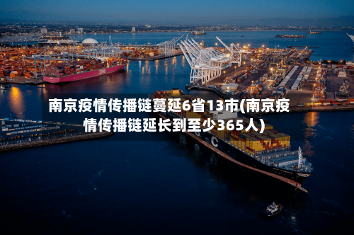 南京疫情传播链蔓延6省13市(南京疫情传播链延长到至少365人)-第2张图片
