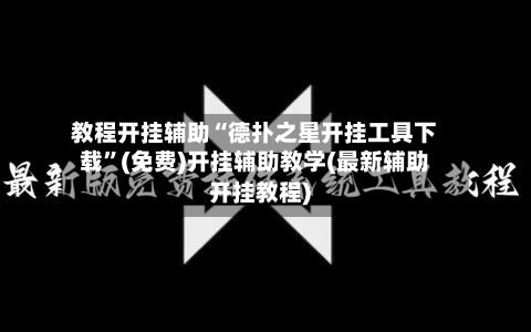 教程开挂辅助“德扑之星开挂工具下载	”(免费)开挂辅助教学(最新辅助开挂教程)-第2张图片