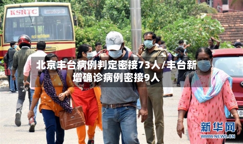 北京丰台病例判定密接73人/丰台新增确诊病例密接9人-第3张图片