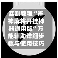 实测教程“雀神麻将开挂神器通用版”万能辅助详细步骤与使用技巧