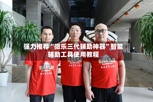 强力推荐“微乐三代辅助神器”智能辅助工具使用教程