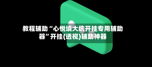 教程辅助“心悦填大坑开挂专用辅助器”开挂(透视)辅助神器