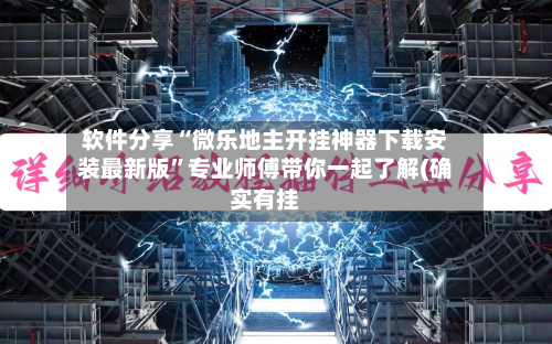 软件分享“微乐地主开挂神器下载安装最新版”专业师傅带你一起了解(确实有挂