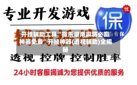 开挂辅助工具“微乐湖南麻将必赢神器免费”开挂神器{透视辅助}全揭秘