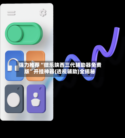 强力推荐“微乐陕西三代辅助器免费版”开挂神器{透视辅助}全揭秘