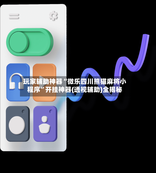 玩家辅助神器“微乐四川熊猫麻将小程序	”开挂神器{透视辅助}全揭秘-第1张图片