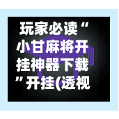 玩家必读“小甘麻将开挂神器下载	”开挂(透视)辅助神器-第1张图片