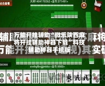 万能开挂辅助“微乐陕西麻将开挂辅助神器下载”科技辅助神器手机版-第3张图片